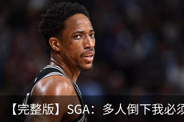 【完整版】SGA：多人倒下我必须打得更好 密集赛程是NBA的一部分