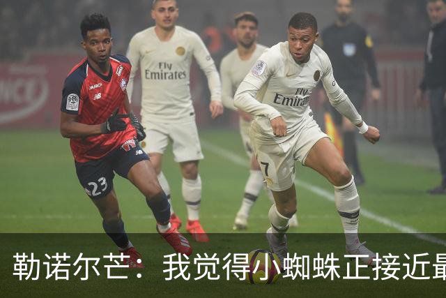 勒诺尔芒：我觉得小蜘蛛正接近最佳状态，他对球队帮助很大