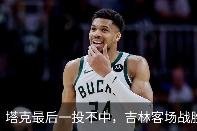 塔克最后一投不中，吉林客场战胜广厦收获两连胜