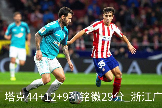 塔克44+12+9孙铭徽29分 浙江广厦双加时险胜山西