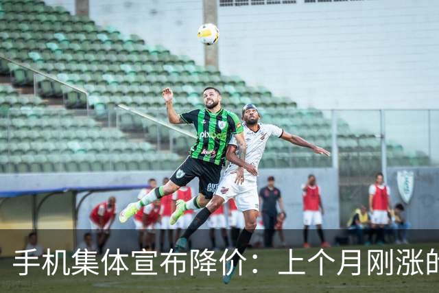 手机集体宣布降价：上个月刚涨的1000元，降了吗