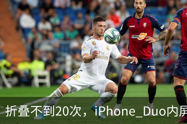 折叠不到20次，iPhone Duo内屏沿铰链裂开