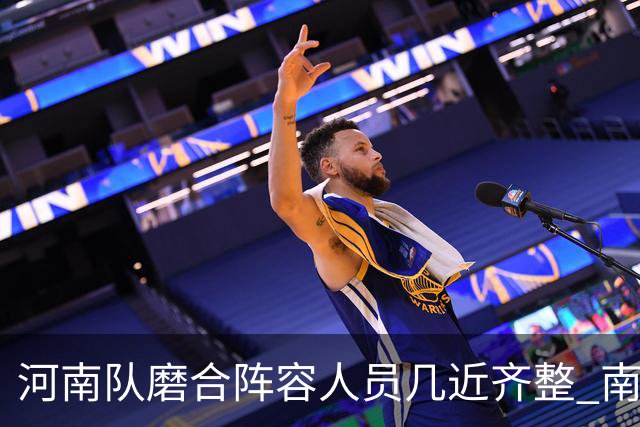 河南队磨合阵容人员几近齐整 南基一剑指中超前六
