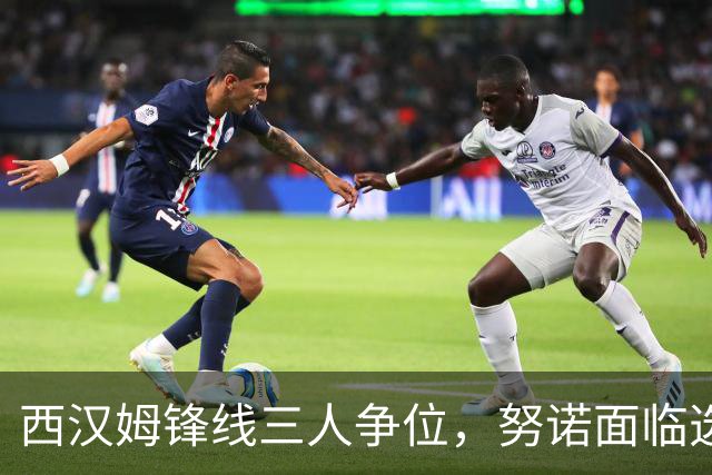 西汉姆锋线三人争位，努诺面临选择难题
