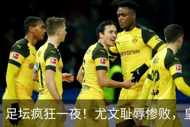 足坛疯狂一夜！尤文耻辱惨败，皇马3连胜，曼联6场不胜，摩纳哥爆冷落败