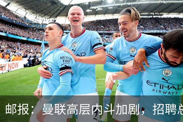 邮报：曼联高层内斗加剧，招聘总监维韦尔力推纳格尔斯曼
