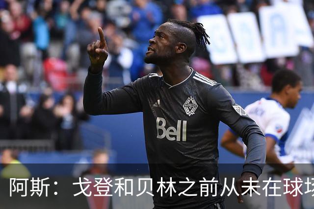 阿斯：戈登和贝林之前从未在球场上交手，两人私交一直很好
