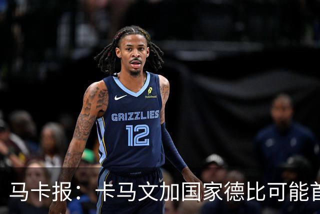 马卡报：卡马文加国家德比可能首发，巴尔韦德将出任右后卫