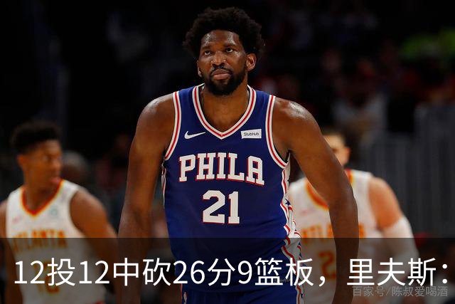 12投12中砍26分9篮板，里夫斯：他攻防两端都太不可思议