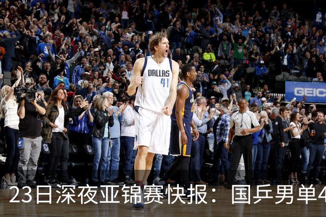 23日深夜亚锦赛快报：国乒男单4胜1负！黄友政3 2险胜，温瑞博3 2过关