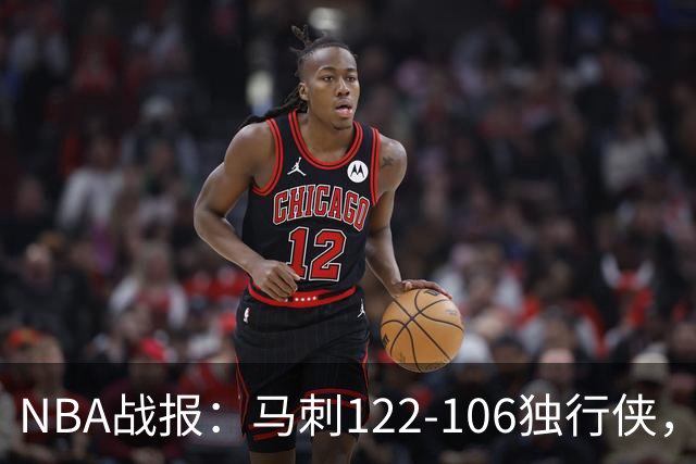 NBA战报：马刺122-106独行侠，文班亚马23+7+2